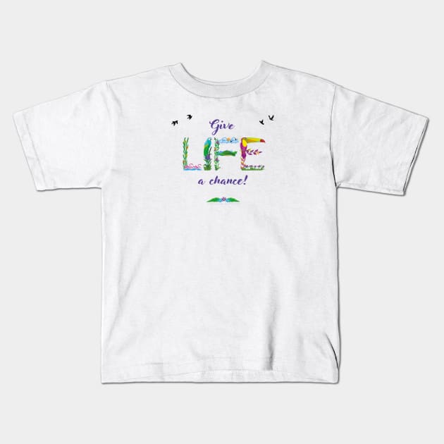 GIVE LIFE A CHANCE - tropical word art Kids T-Shirt by DawnDesignsWordArt